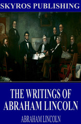 The Writings of Abraham Lincoln: All Volumes