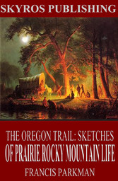 The Oregon Trail: Sketches of Prairie and Rocky-Mountain Life