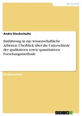 Einführung in das wissenschaftliche Arbeiten. Überblick über die Unterschiede der qualitativen sowie quantitativen Forschungsmethode