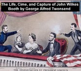 The Life, Crimes, and Capture of John Wilkes Booth