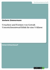 Ursachen und Formen von Gewalt. Unterrichtsentwurf Ethik für eine 9. Klasse