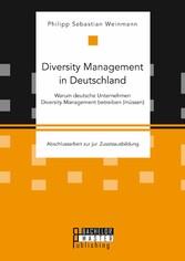 Diversity Management in Deutschland - Warum deutsche Unternehmen Diversity Management betreiben (müssen)