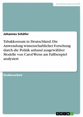 Tabakkonsum in Deutschland. Die Anwendung wissenschaftlicher Forschung durch die Politik anhand ausgewählter Modelle von Carol Weiss am Fallbeispiel analysiert