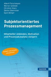 Subjektorientiertes Prozessmanagement. Mitarbeiter einbinden, Motivation und Prozessakzeptanz steigern