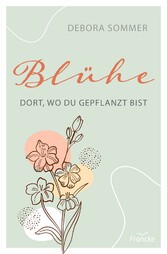 Blühe dort, wo du gepflanzt bist