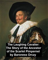 The Laughing Cavalier, the Story of the Ancestor of the Scarlet Pimpernel