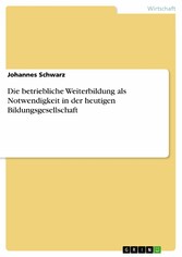 Die betriebliche Weiterbildung als Notwendigkeit in der heutigen Bildungsgesellschaft