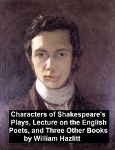 Characters of Shakespeare's Plays, Lectures on the English Poets and Three Other Books