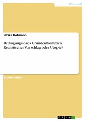 Bedingungsloses Grundeinkommen. Realistischer Vorschlag oder Utopie?