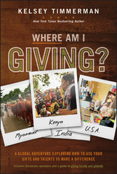 Where Am I Giving: A Global Adventure Exploring How to Use Your Gifts and Talents to Make a Difference,