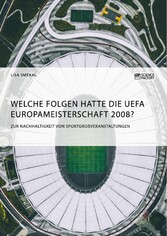 Welche Folgen hatte die UEFA Europameisterschaft 2008? Zur Nachhaltigkeit von Sportgroßveranstaltungen