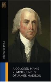 A Colored Man's Reminiscences of James Madison