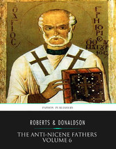 The Anti-Nicene Fathers Volume 6