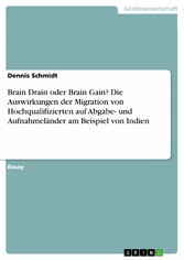 Brain Drain oder Brain Gain? Die Auswirkungen der Migration von Hochqualifizierten auf Abgabe- und Aufnahmeländer am Beispiel von Indien