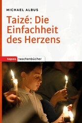 Taizé: Die Einfachheit des Herzens