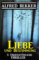 Liebe und Bestimmung: 3 übernatürliche Thriller