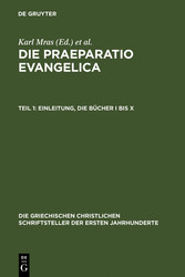 Die Praeparatio evangelica. Teil 1: Einleitung. Die Bücher I bis X