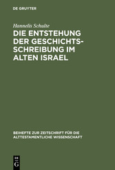 Die Entstehung der Geschichtsschreibung im Alten Israel