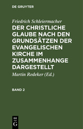 Friedrich Schleiermacher: Der christliche Glaube nach den Grundsätzen der evangelischen Kirche im Zusammenhange dargestellt. Band 2