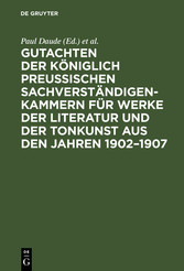 Gutachten der Königlich Preußischen Sachverständigen-Kammern für Werke der Literatur und der Tonkunst aus den Jahren 1902-1907