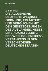 Die allgemeine deutsche Wechsel-Ordnung, erläutert und verglichen mit den Gesetzgebungen des Auslandes, nebst einer Darstellung des Wechsel-Proceß-Verfahrens in den verschiedenen deutschen Staaten