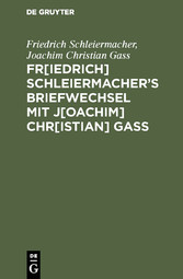 Fr[iedrich] Schleiermacher?s Briefwechsel mit J[oachim] Chr[istian] Gaß