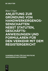 Anleitung zur Gründung von Handwerkergenossenschaften nebst Statuten, Geschäftsanweisungen und Formularen für den Verkehr mit dem Registergericht