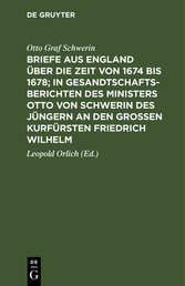 Briefe aus England über die Zeit von 1674 bis 1678; in Gesandtschafts-Berichten des Ministers Otto von Schwerin des Jüngern an den Großen Kurfürsten Friedrich Wilhelm