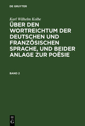 Karl Wilhelm Kolbe: Über den Wortreichtum der deutschen und französischen Sprache, und beider Anlage zur Poësie. Band 2