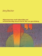 Allgemeinwissen macht lebensfähig und wirtschaftskundig, braucht hierfür aber eine gute Bildung