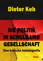 Die Politik in Schule und Gesellschaft - Eine kritische Autobiografie