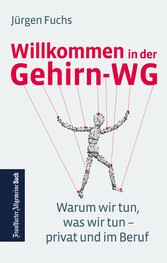 Willkommen in der Gehirn-WG. Warum wir tun was wir tun - privat und im Beruf.