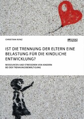 Ist die Trennung der Eltern eine Belastung für die kindliche Entwicklung? Ressourcen und Stressoren von Kindern bei der Trennungsbewältigung