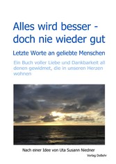 Alles wird besser - doch nie wieder gut - Letzte Worte an geliebte Menschen