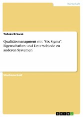 Qualitätsmanagment mit 'Six Sigma'. Eigenschaften und Unterschiede zu anderen Systemen