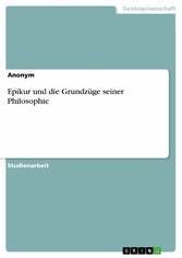 Epikur und die Grundzüge seiner Philosophie