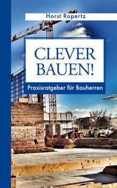 Clever Bauen! Praxisratgeber für Bauherren