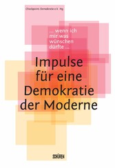 Wenn ich mir was wünschen dürfte - Impulse für eine Demokratie der Moderne