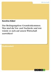 Das Bedingungslose Grundeinkommen. Was sind die Vor- und Nachteile und wie würde es sich auf unsere Wirtschaft auswirken?