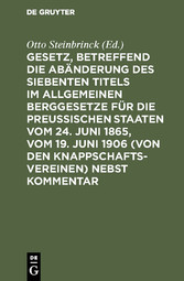 Gesetz, betreffend die Abänderung des Siebenten Titels im Allgemeinen Berggesetze für die Preußischen Staaten vom 24. Juni 1865, vom 19. Juni 1906 (von den Knappschaftsvereinen)  nebst Kommentar