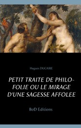 Petit traité de philo folie ou le mirage d&apos;une sagesse affolée