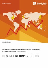 Best-Performing CEOs. Die Erfolgsfaktoren von CEOs im deutschen und österreichischen Kapitalmarkt