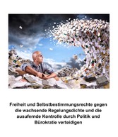 Freiheit und Selbstbestimmungsrechte gegen die wachsende Regelungsdichte und die ausufernde Kontrolle durch Politik und Bürokratie verteidigen