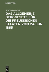 Das allgemeine Berggesetz für die Preußischen Staaten vom 24. Juni 1865