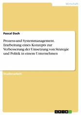 Prozess-und Systemmanagement. Erarbeitung eines Konzepts zur Verbesserung der Umsetzung von Strategie und Politik in einem Unternehmen