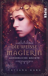 Die weiße Magierin: Gefährliche Mächte