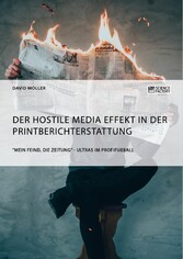 Der Hostile Media Effekt in der Printberichterstattung. 'Mein Feind, die Zeitung' - Ultras im Profifußball