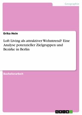 Loft Living als attraktiver Wohntrend? Eine Analyse potenzieller Zielgruppen und Bezirke in Berlin