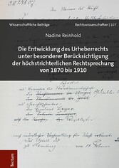 Die Entwicklung des Urheberrechts unter besonderer Berücksichtigung der höchstrichterlichen Rechtsprechung von 1870 bis 1910