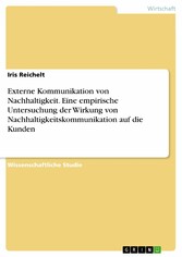 Externe Kommunikation von Nachhaltigkeit. Eine empirische Untersuchung der Wirkung von Nachhaltigkeitskommunikation auf die Kunden